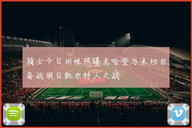 骑士今日训练照曝光哈登与米切尔备战明日凯尔特人之战