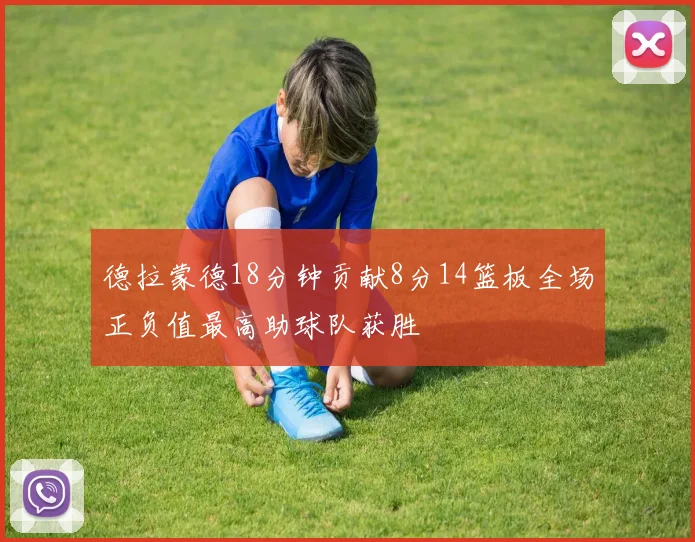 德拉蒙德18分钟贡献8分14篮板全场正负值最高助球队获胜