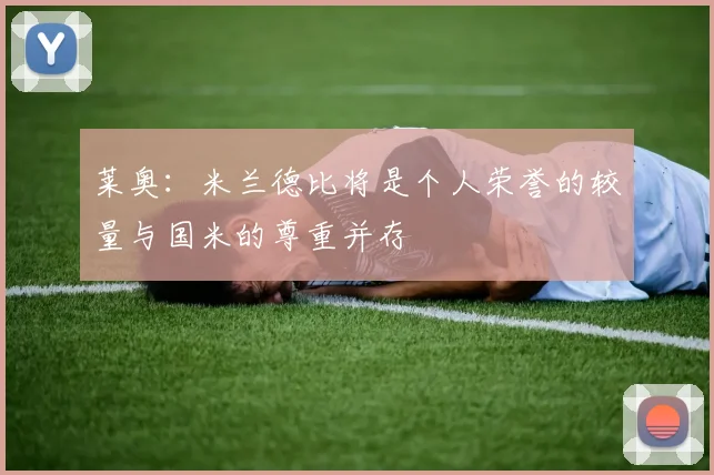 莱奥：米兰德比将是个人荣誉的较量与国米的尊重并存
