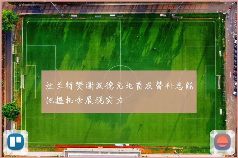 杜兰特赞谢泼德无论首发替补总能把握机会展现实力